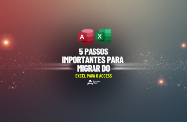 5 Passos Importantes para Migrar do Excel para o Access